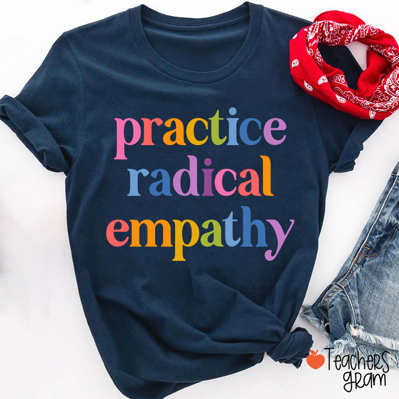 Practice Radical Empathy Teacher T-Shirt
