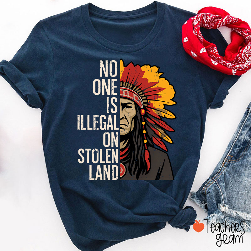 No One Is Illegal On Stolen Land Teacher T-Shirt