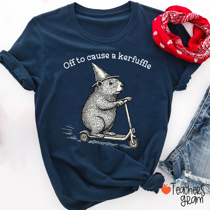 Off To Cause A Kerfuffle Teacher T-Shirt