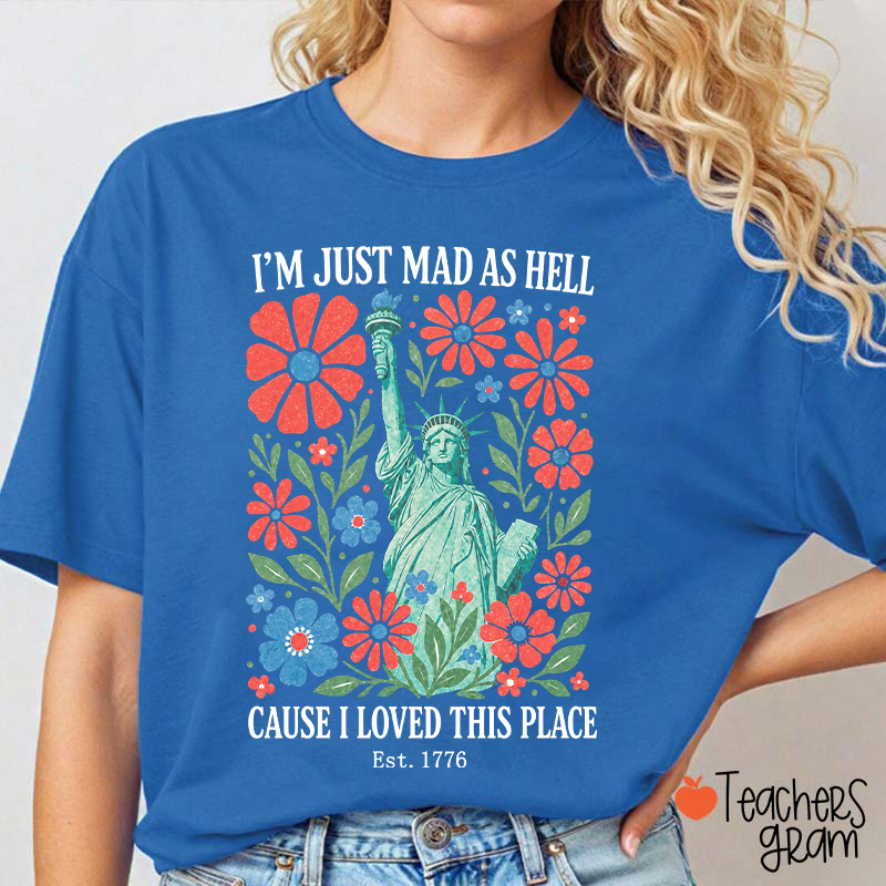 I'm Just Mad As Hell Cause I Loved This Place Teacher T-Shirt