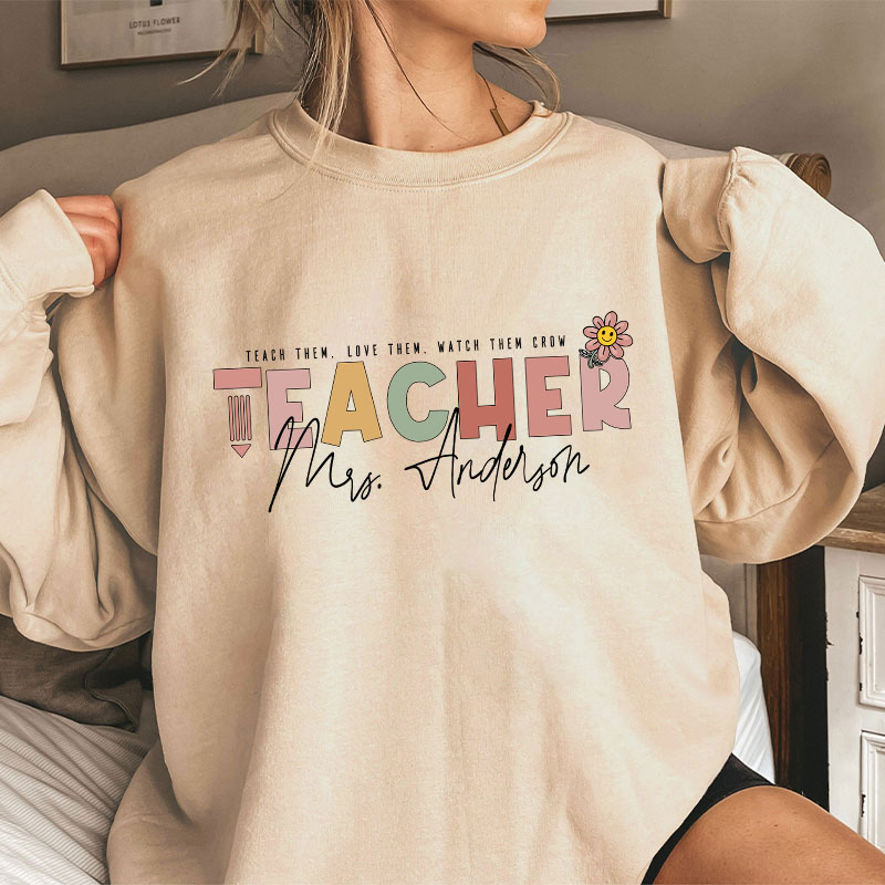 Personalized Name Teach Love Watch Them Grow Teacher Sweatshirt