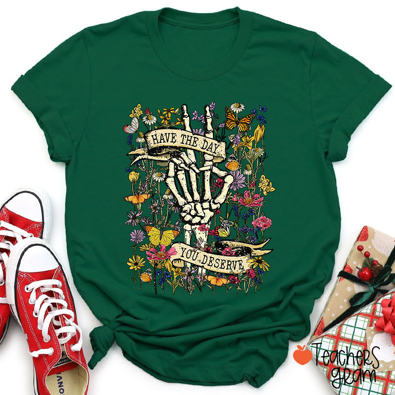 Have The Day You Deserve Teacher T-Shirt