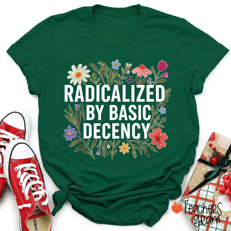 Radicalized By Basic Decency Teacher T-Shirt
