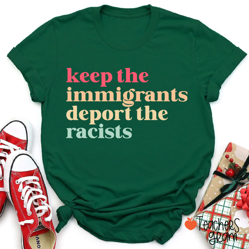 Keep The Immigrants Deport The Racists Teacher T-Shirt