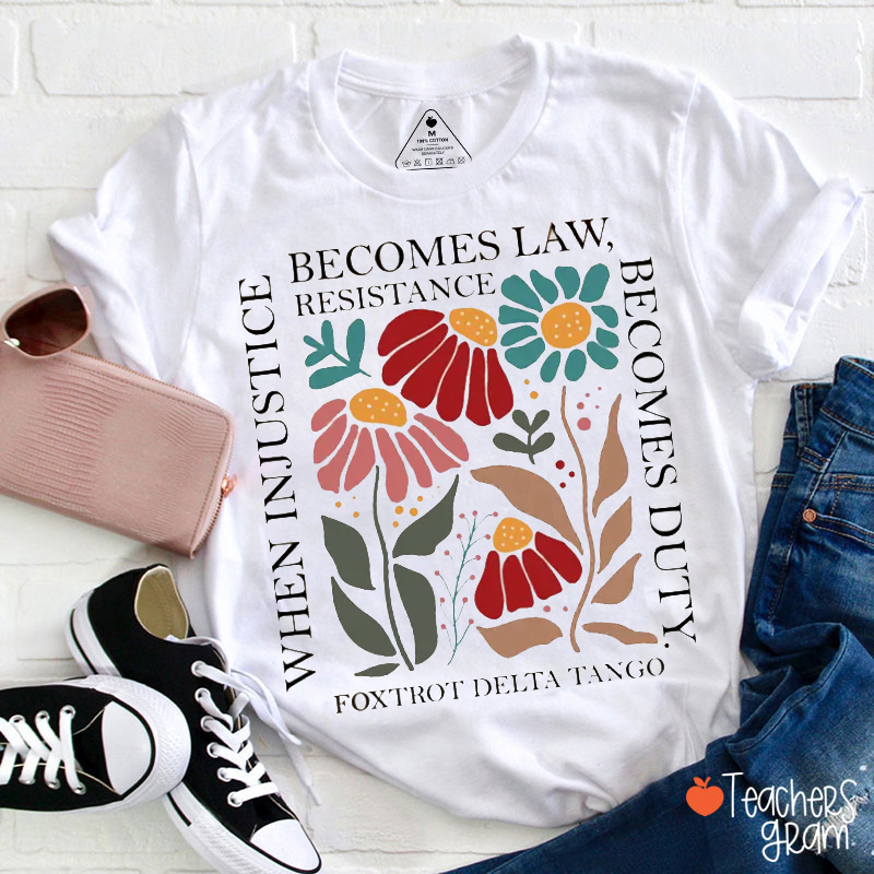 When Injustice Becomes Law Resistance Becomes Duty Rights Teacher T-Shirt