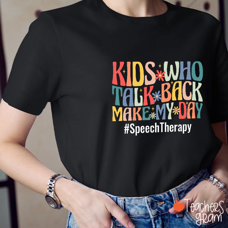 Kids Who Talk Back Make My Day Teacher T-Shirt