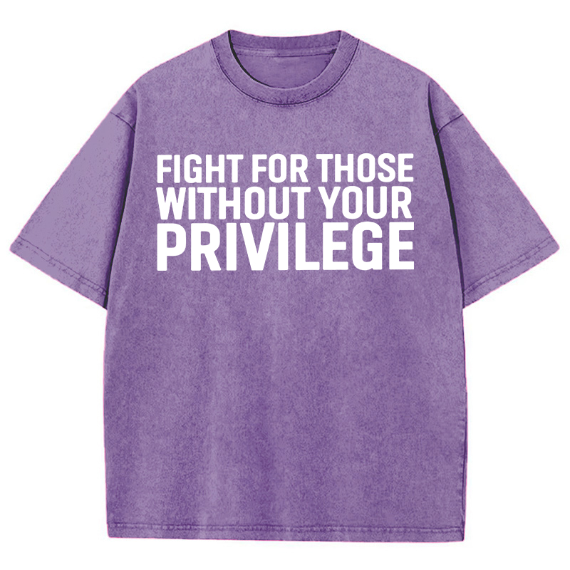 Fight for Those Without Your Privilege Teacher Washed T-Shirt