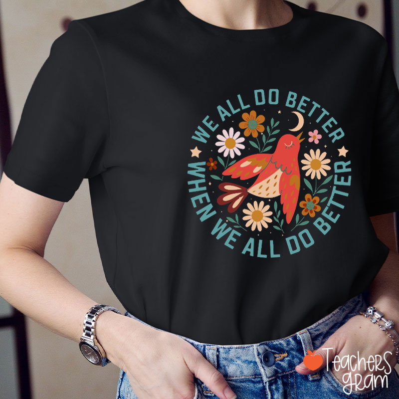 We All Do Better When We All Do Better Teacher T-Shirt