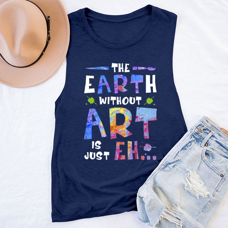 The Earth Without Art Is Just Eh Teacher Tank Top