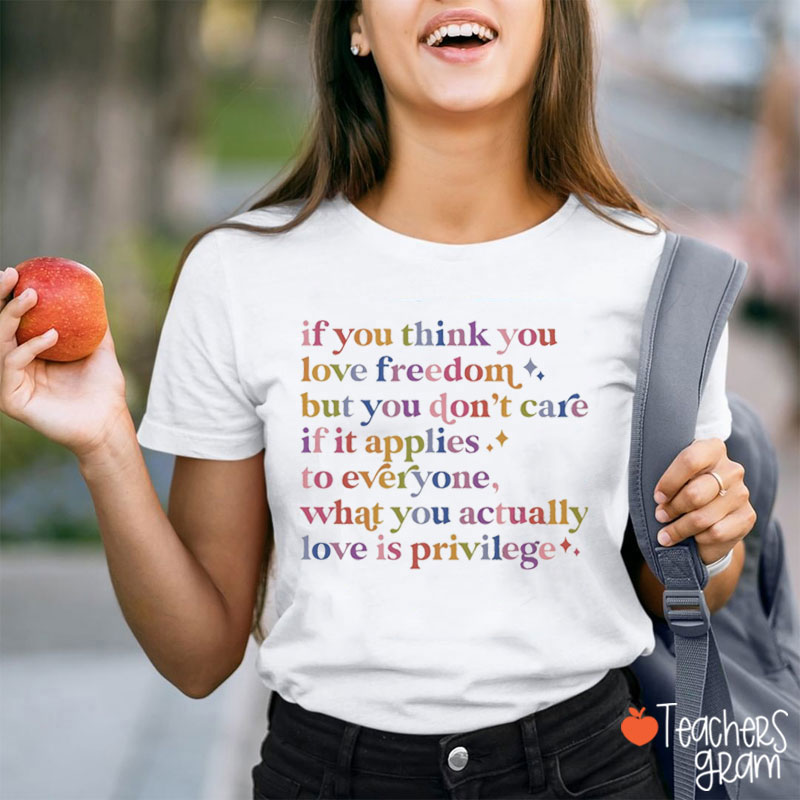 If You Think You Love Freedom Rights Teacher T-Shirt
