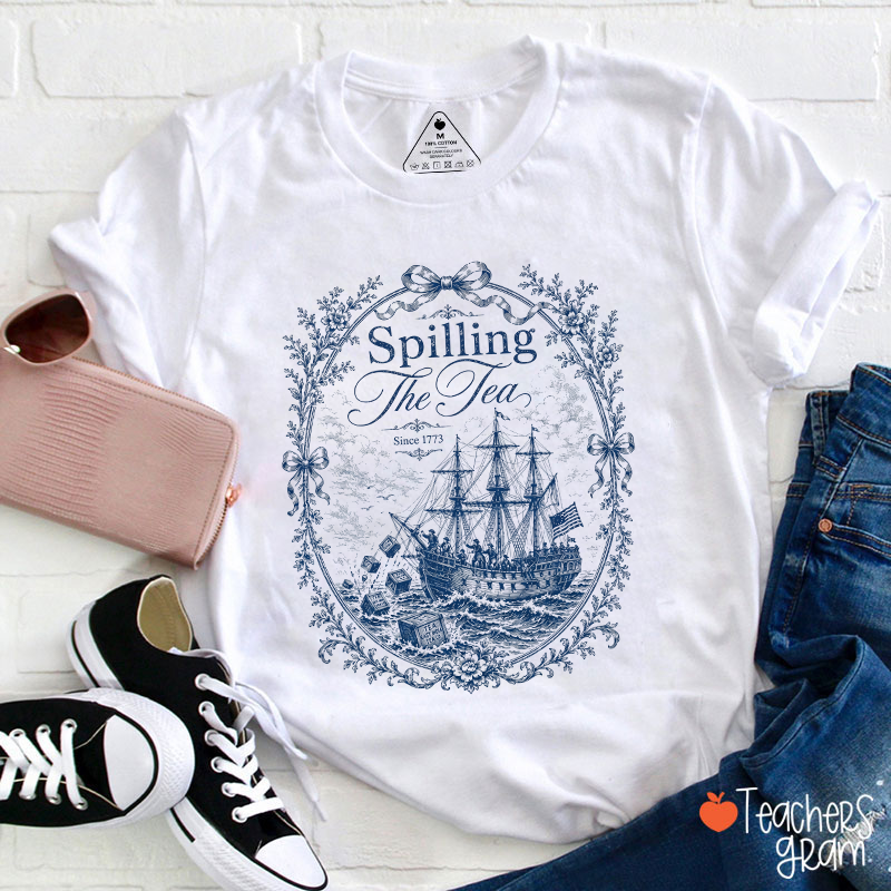 Spilling The Tea Since 1773 Teacher T-Shirt