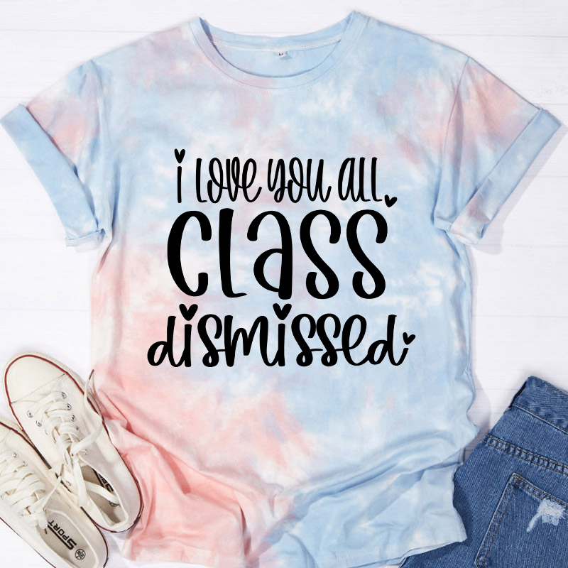 I Love You All Class Dismissed Teacher Tie-dye T-Shirt