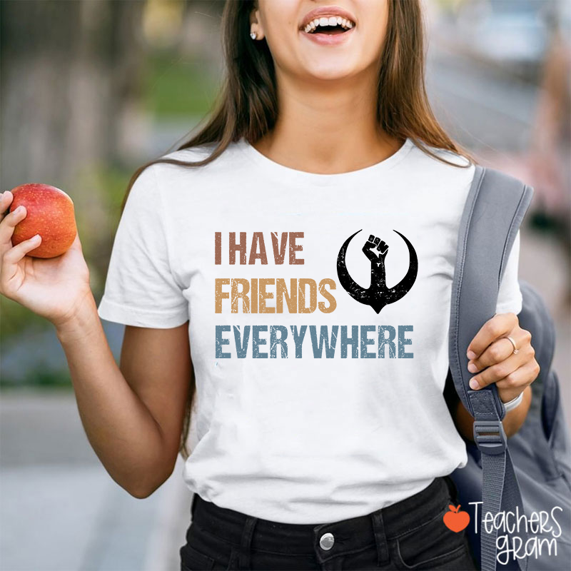 I Have Friends Everywhere Teacher T-Shirt