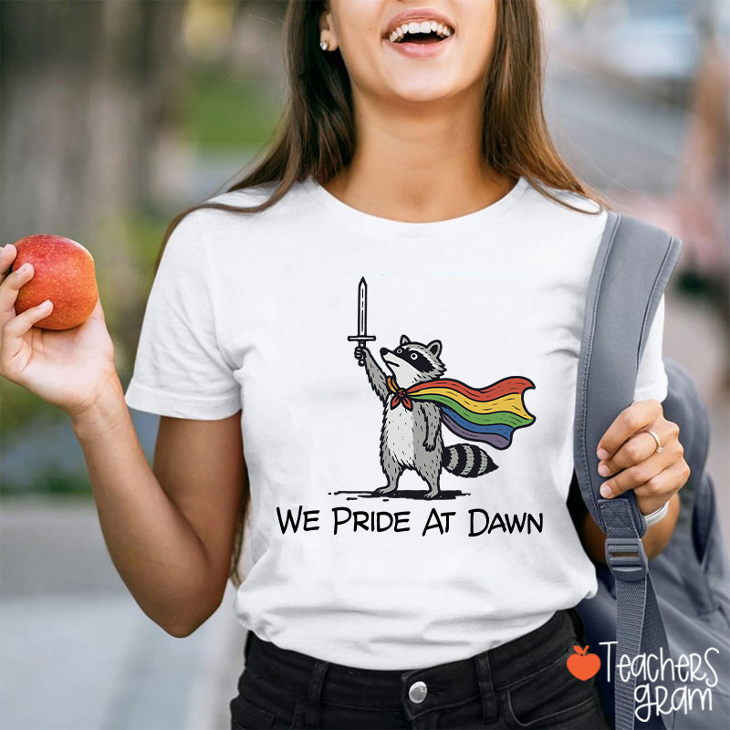 We Pride At Dawn Teacher T-Shirt
