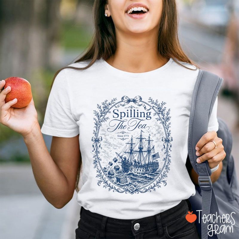 Spilling The Tea Since 1773 Teacher T-Shirt