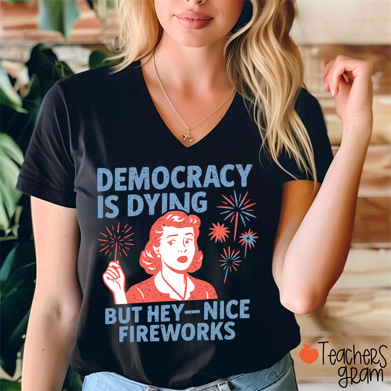 Democracy Is Dying But Hey-Nice Fireworks Teacher Female V-Neck T-Shirt