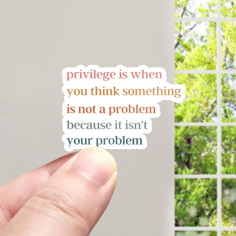 Privilege Is When You Think Something Isn't A Problem Teacher Stickers