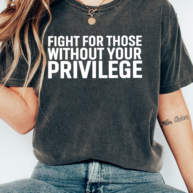 Fight for Those Without Your Privilege Teacher Washed T-Shirt