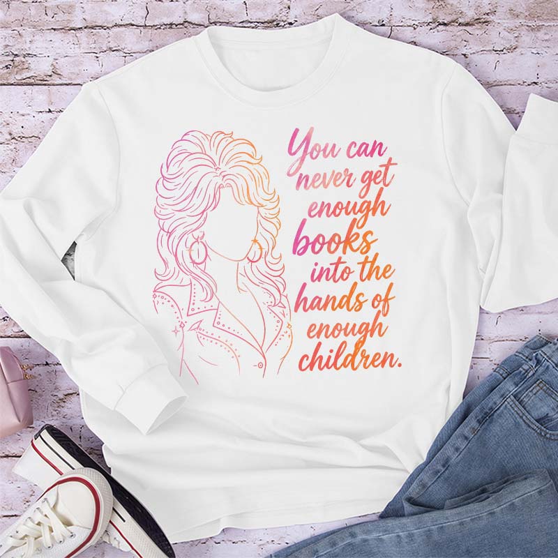 You Can Never Get Enough Books Teacher Long Sleeve T-Shirt