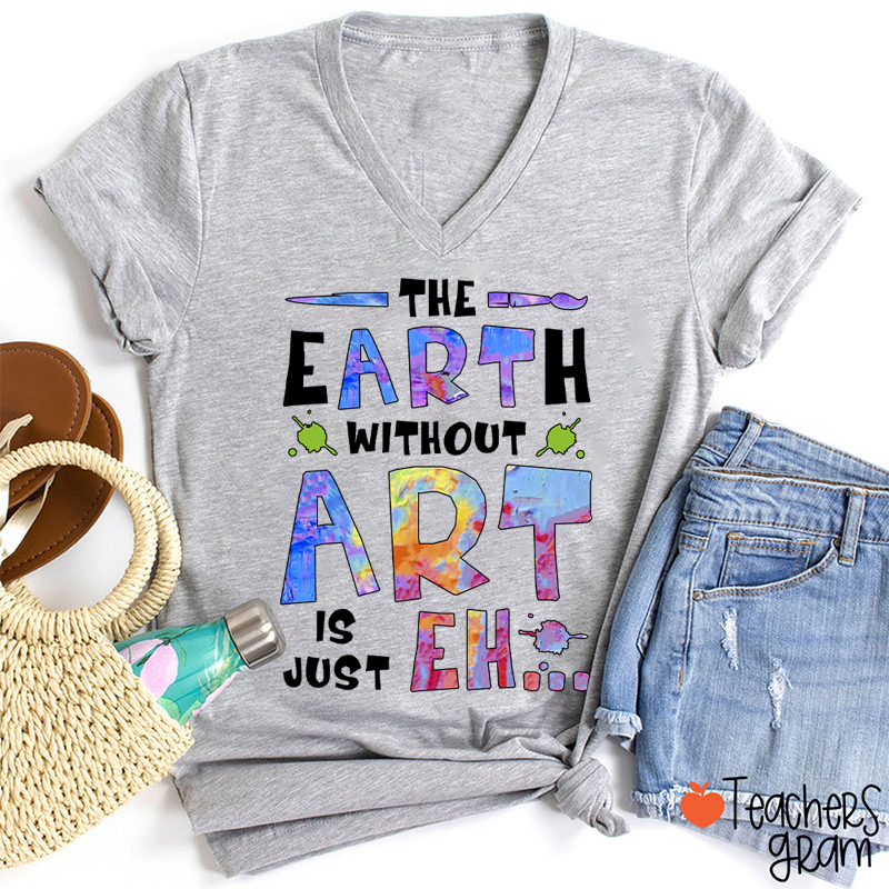 The Earth Without Art Is Just Eh Teacher Female V-Neck T-Shirt