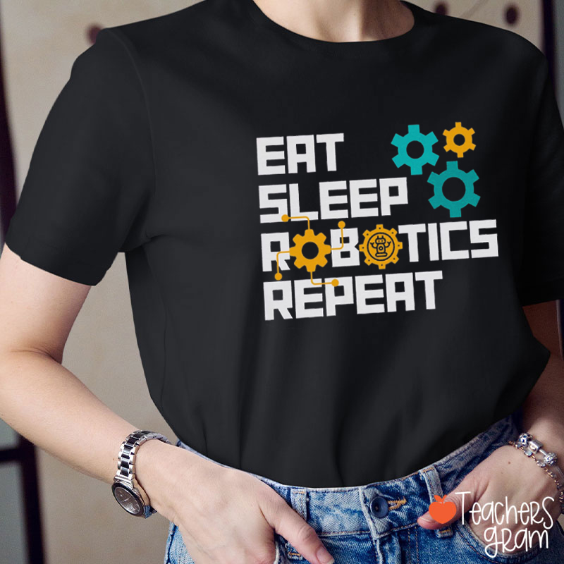 Eat Sleep Robotics Repeat Teacher T-Shirt
