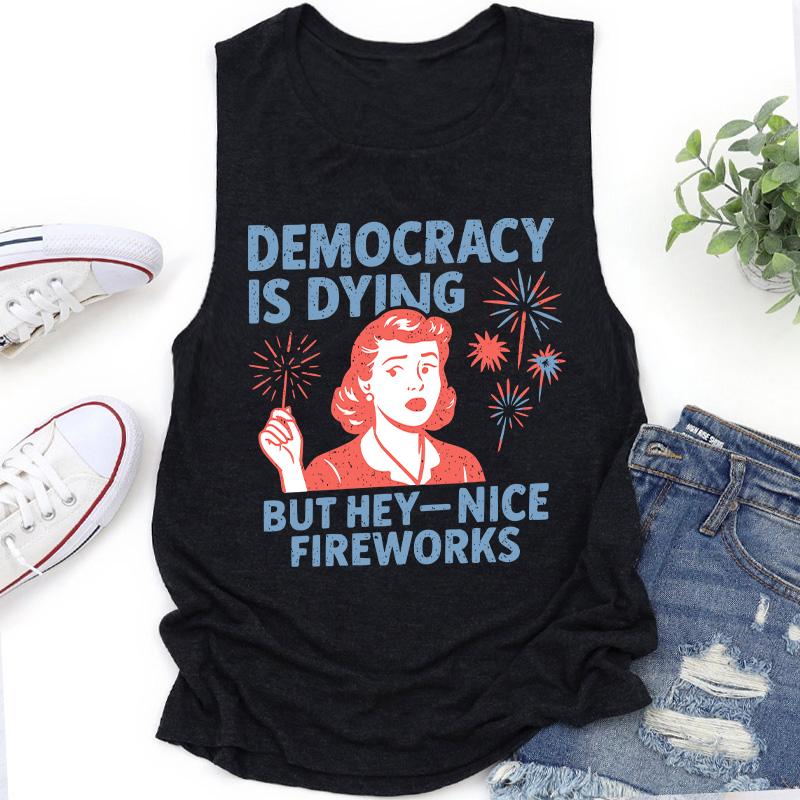 Democracy Is Dying But Hey-Nice Fireworks Teacher Tank Top