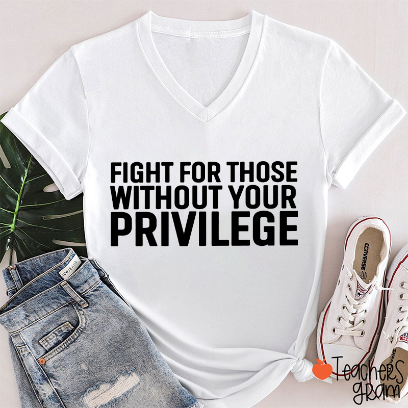 Fight for Those Without Your Privilege Teacher Female V-Neck T-Shirt