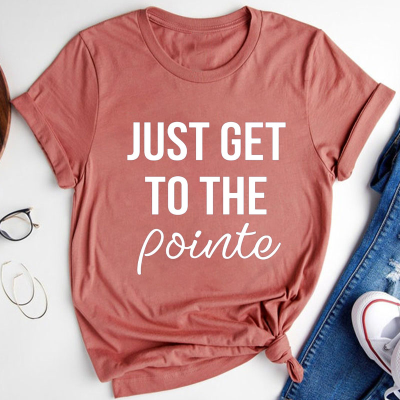 Just Get To The Pointe Dance Teacher T-Shirt