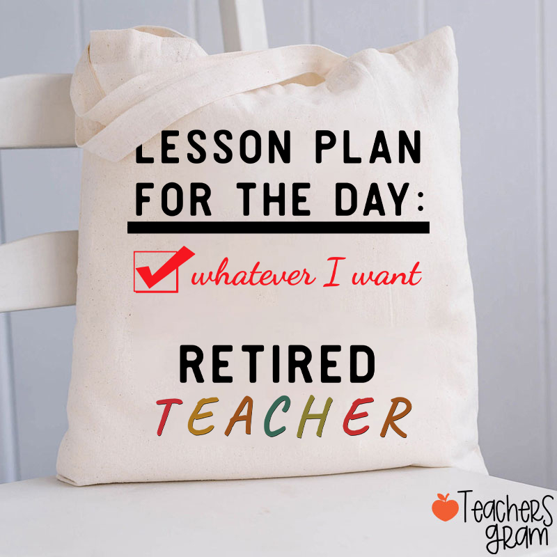 Lesson Plan For The Day Whatever I Want Retired Teacher Tote Bag
