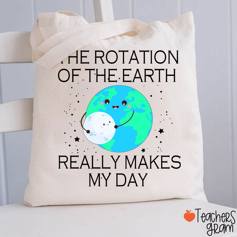The Rotation Of The Earth Really Makes My Day Teacher Tote Bag