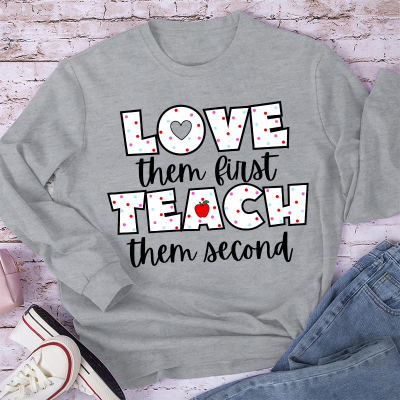 Love Them First Teach Them Second Teacher Long Sleeve T-Shirt