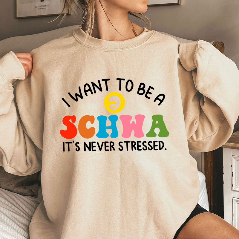 I Want To Be A Schwa It's Never Stressed Teacher Sweatshirt