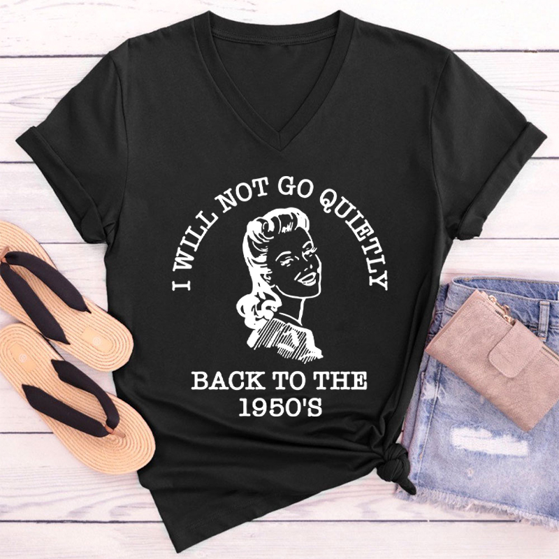 I Will Not Go Quietly Back To The 1950's Teacher Female V-Neck T-Shirt