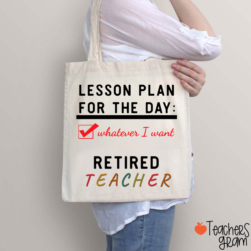 Lesson Plan For The Day Whatever I Want Retired Teacher Tote Bag