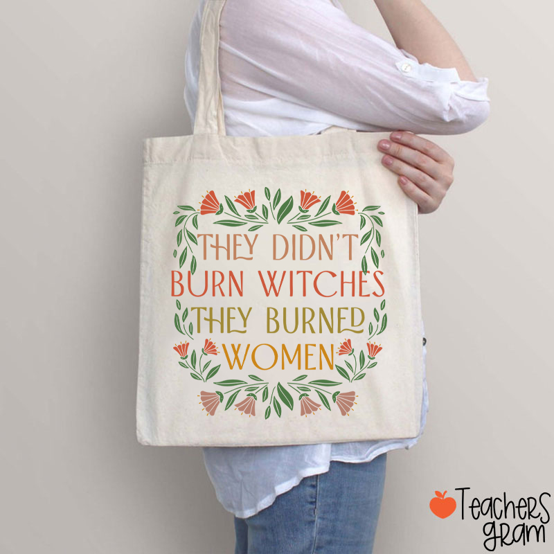 They Didn't Burn Witches They Burned Women Feminism Teacher Tote Bag
