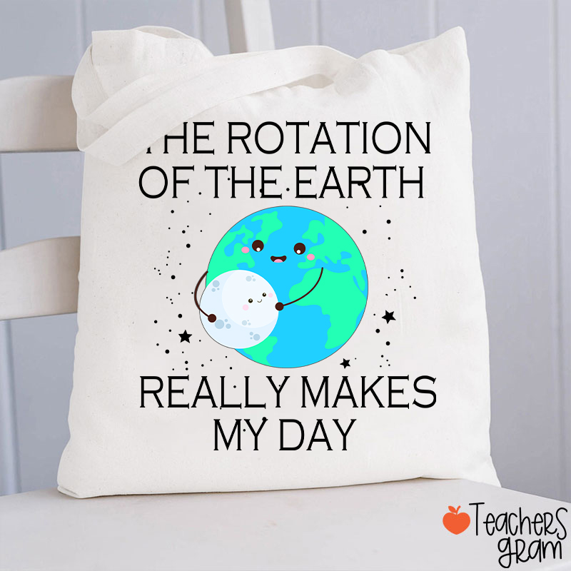 The Rotation Of The Earth Really Makes My Day Teacher Tote Bag