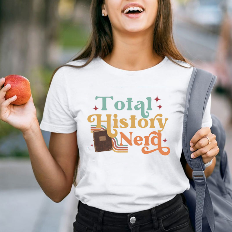I Am Total History Nerd Teacher T-Shirt