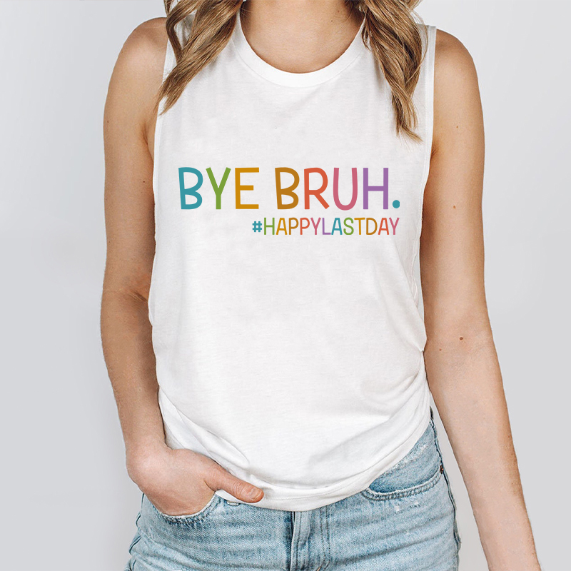 Bye Bruh Happy Last Day Teacher Tank Top