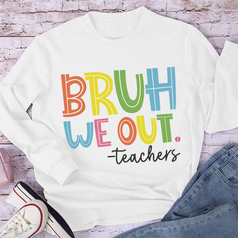 Bruh Bye Bye We Out Teacher Long Sleeve T-Shirt