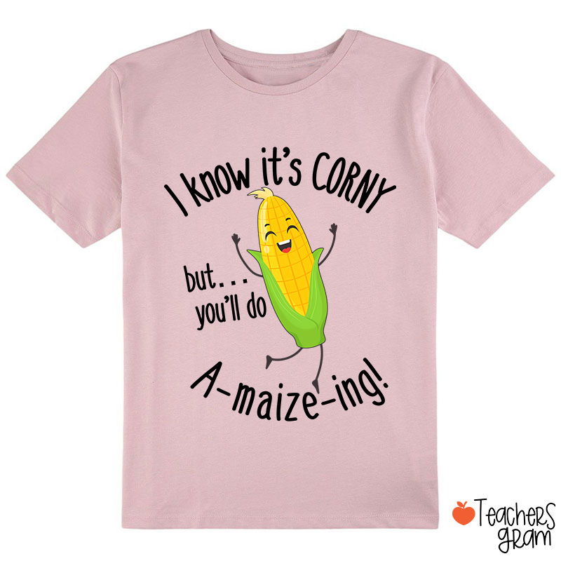 I Know It's Corny But You'll Do Amaizeing Class T-Shirt