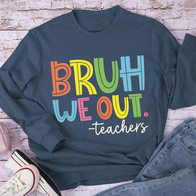 Bruh Bye Bye We Out Teacher Long Sleeve T-Shirt