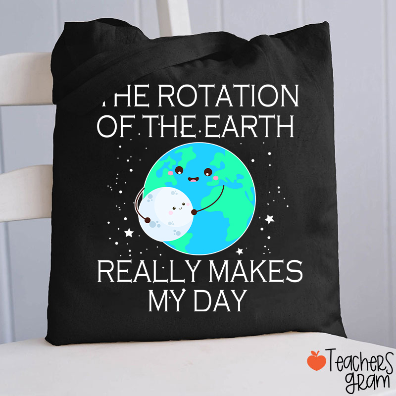 The Rotation Of The Earth Really Makes My Day Teacher Tote Bag
