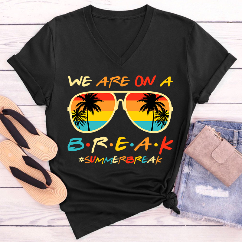 We Are On A Break Summer Break Teacher Female V-Neck T-Shirt