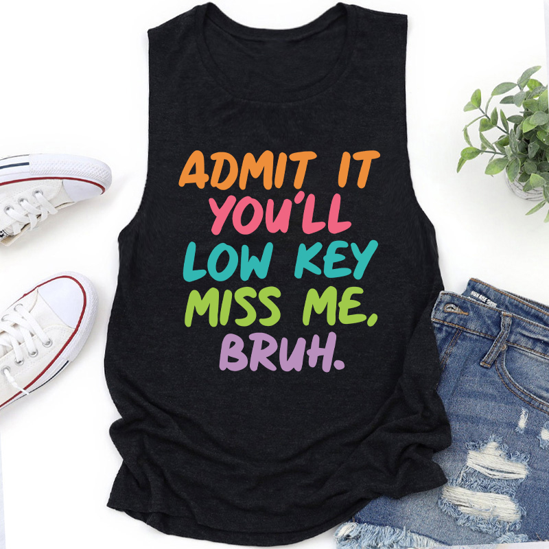 Admit It You'll Low Key Miss Me Bruh Teacher Tank Top