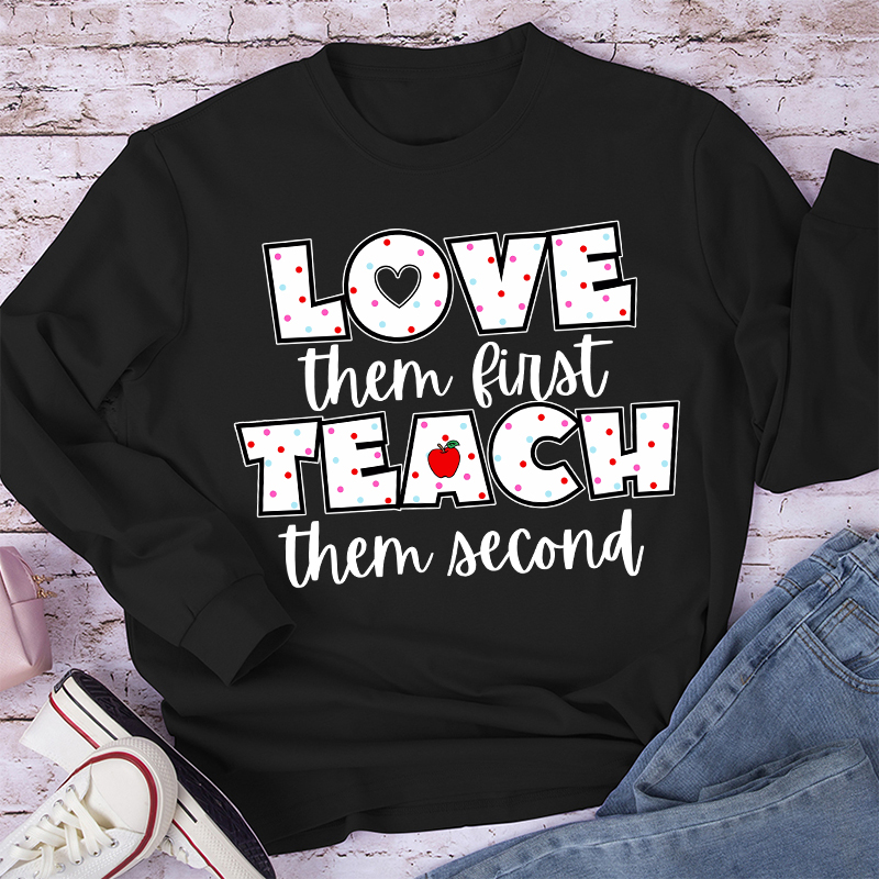 Love Them First Teach Them Second Teacher Long Sleeve T-Shirt