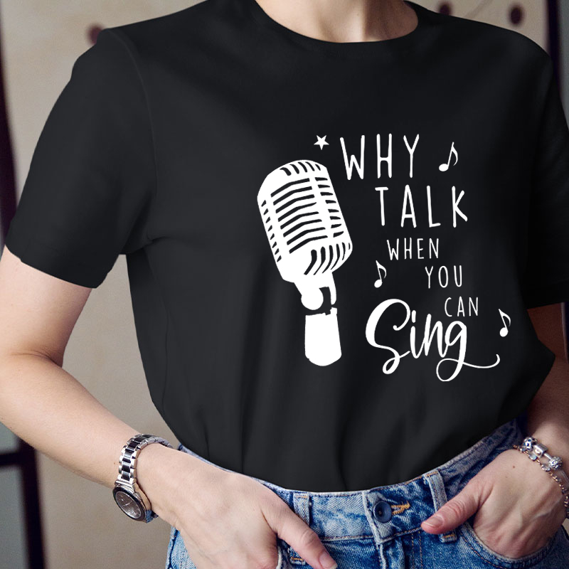 Why Talk When You Can Sing Teacher T-Shirt