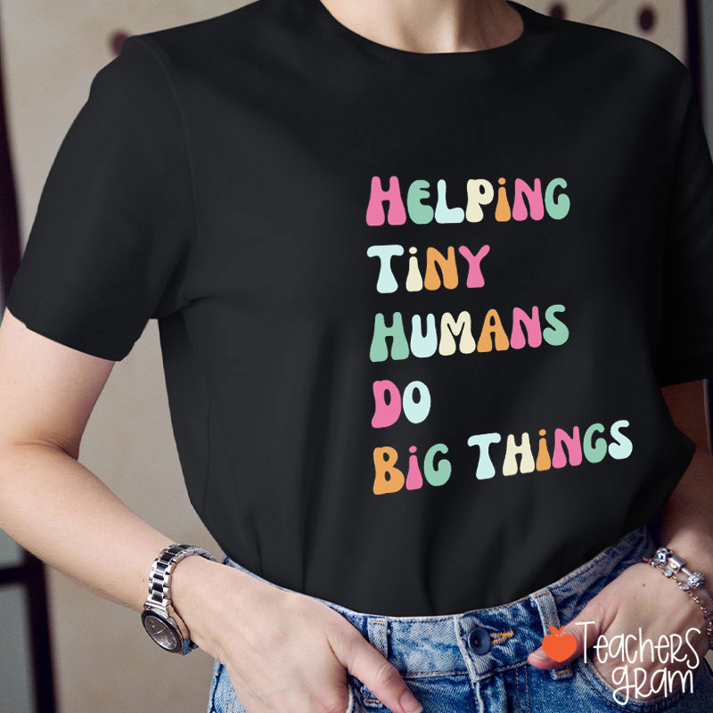 Helping Tiny Humans Do Big Things Teacher T-Shirt