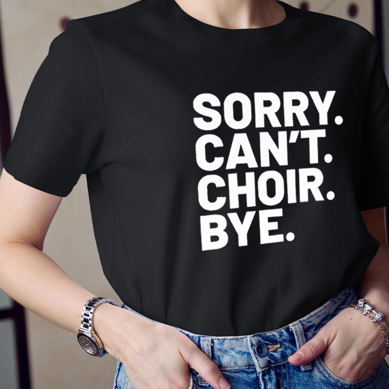 Sorry Can't Choir Bye Teacher T-Shirt