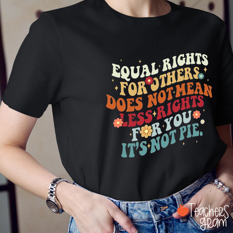 Equal Rights Is Not A Pie Teacher T-Shirt