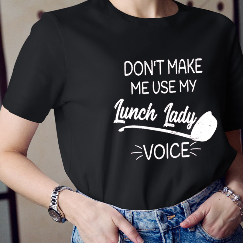 Don't Make Me Use My Lunch Lady Voice Teacher T-Shirt